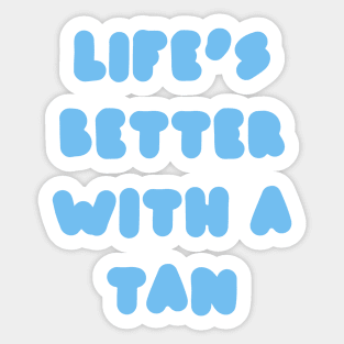 life's better with a tan - blue Sticker